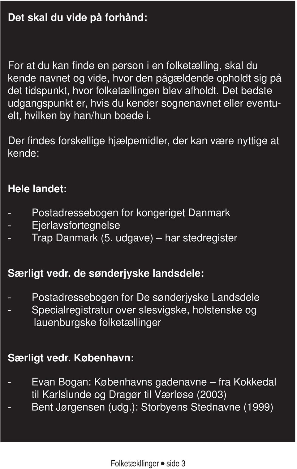 Der findes forskellige hjælpemidler, der kan være nyttige at kende: Hele landet: - Postadressebogen for kongeriget Danmark - Ejerlavsfortegnelse - Trap Danmark (5.