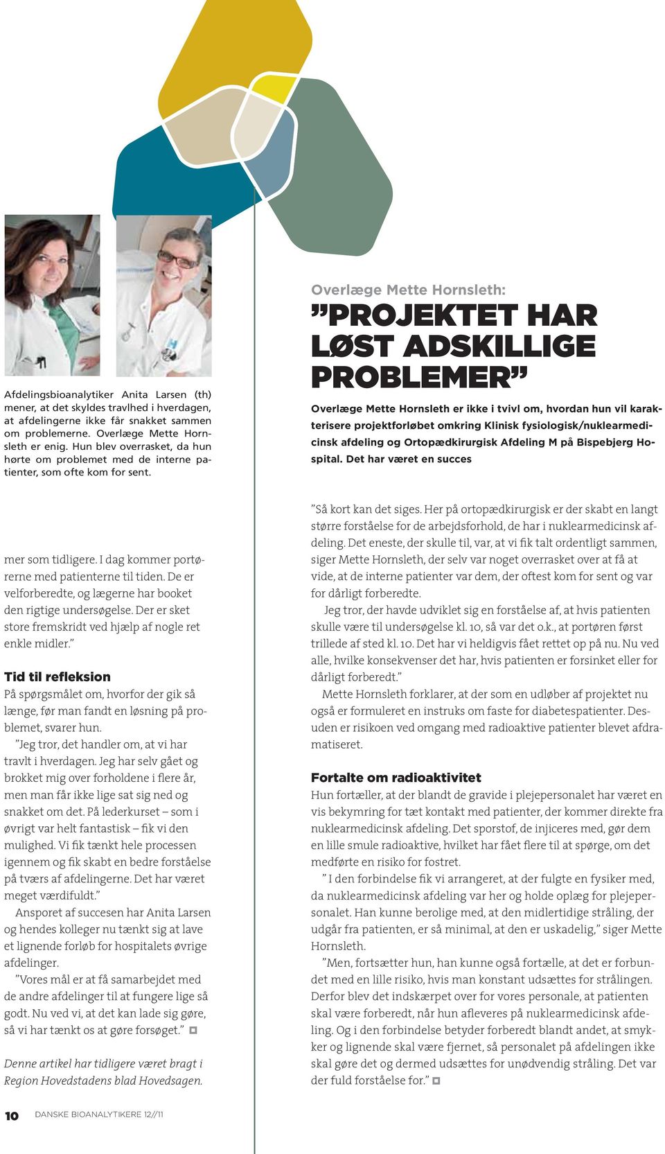 Overlæge Mette Hornsleth: Projektet har løst adskillige problemer Overlæge Mette Hornsleth er ikke i tvivl om, hvordan hun vil karakterisere projektforløbet omkring Klinisk