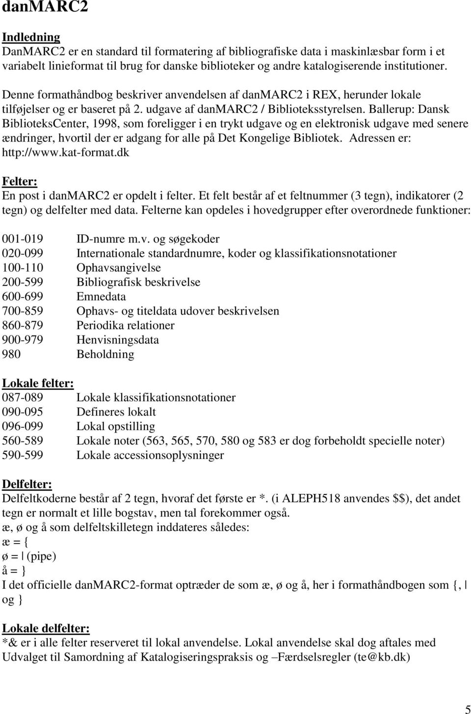 Ballerup: Dansk BiblioteksCenter, 1998, som foreligger i en trykt udgave og en elektronisk udgave med senere ændringer, hvortil der er adgang for alle på Det Kongelige Bibliotek.