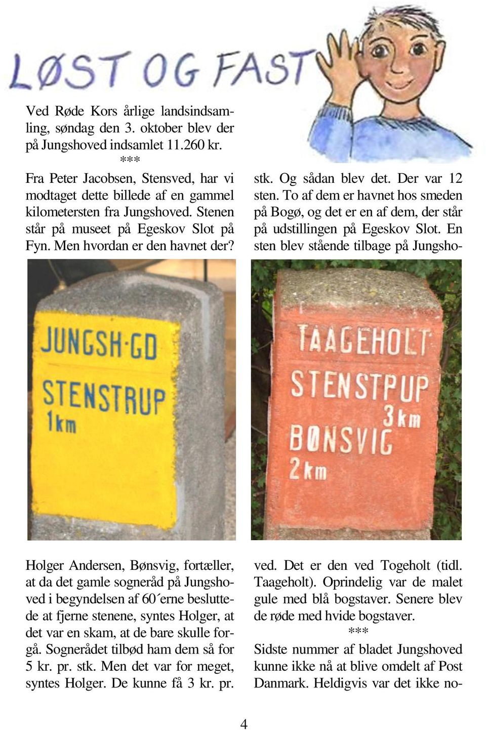 Holger Andersen, Bønsvig, fortæller, at da det gamle sogneråd på Jungshoved i begyndelsen af 60 erne besluttede at fjerne stenene, syntes Holger, at det var en skam, at de bare skulle forgå.