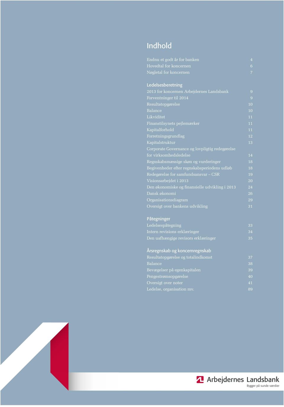 Regnskabsmæssige skøn og vurderinger 18 Begivenheder efter regnskabsperiodens udløb 18 Redegørelse for samfundsansvar CSR 19 Visionsarbejdet i 2013 20 Den økonomiske og finansielle udvikling i 2013