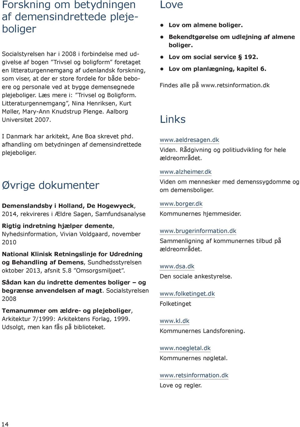 Litteraturgennemgang, Nina Henriksen, Kurt Møller, Mary-Ann Knudstrup Plenge. Aalborg Universitet 2007. I Danmark har arkitekt, Ane Boa skrevet phd.