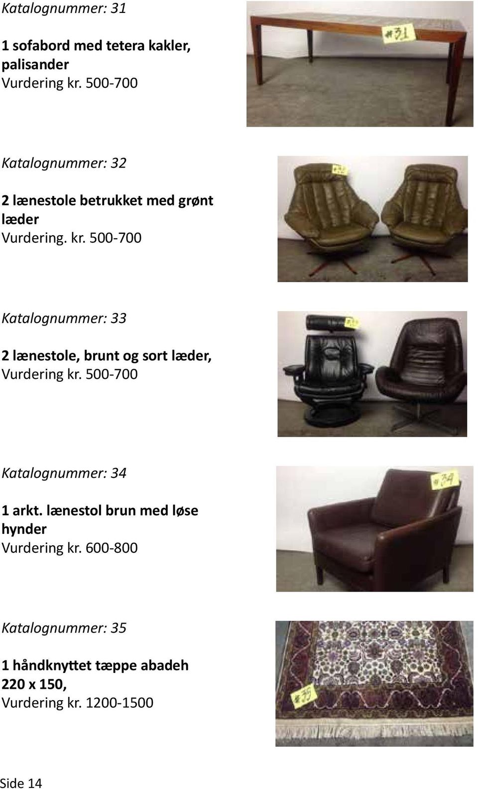 500-700 Katalognummer: 33 2 lænestole, brunt og sort læder, Vurdering kr.