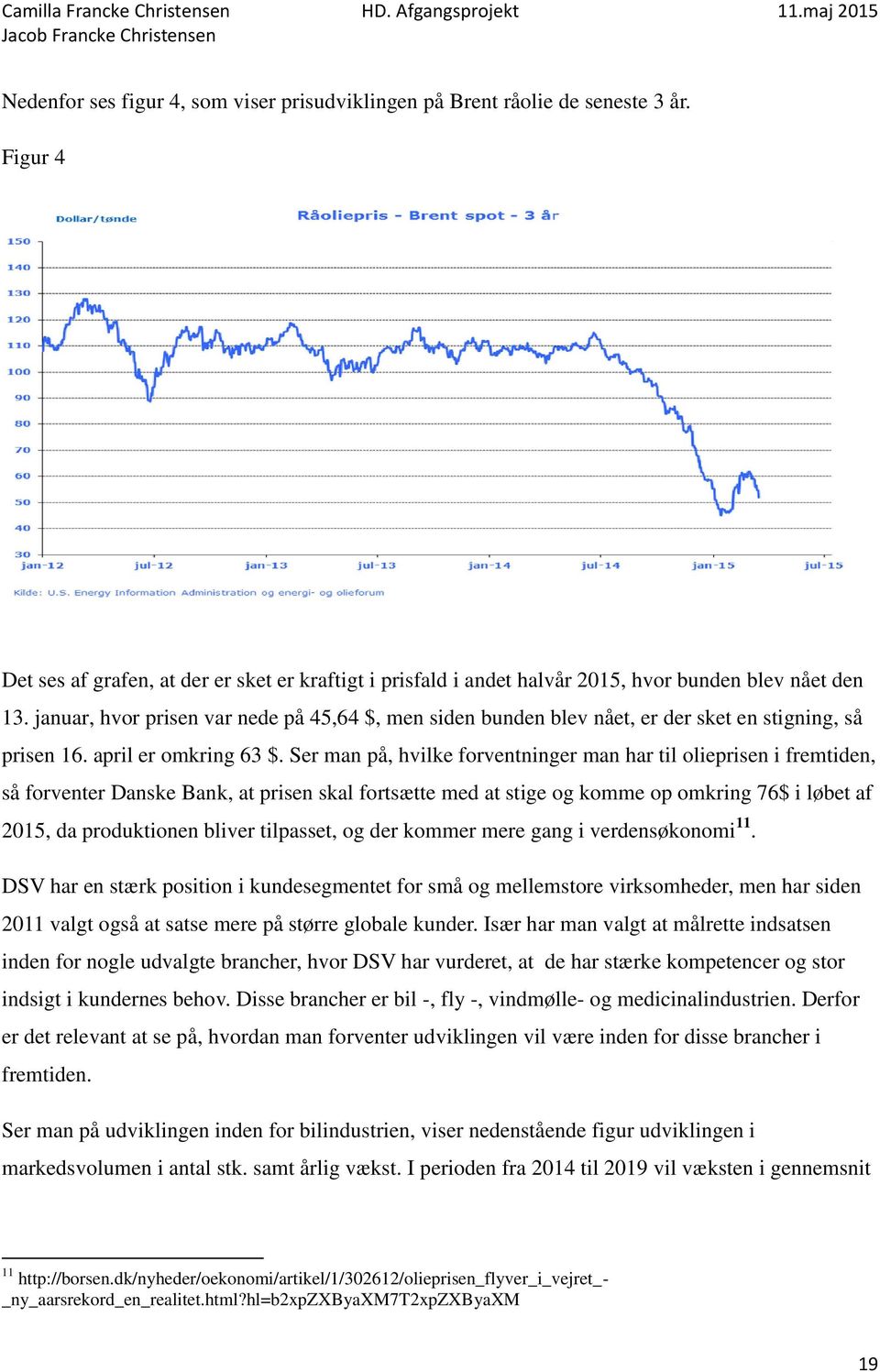 Ser man på, hvilke forventninger man har til olieprisen i fremtiden, så forventer Danske Bank, at prisen skal fortsætte med at stige og komme op omkring 76$ i løbet af 2015, da produktionen bliver