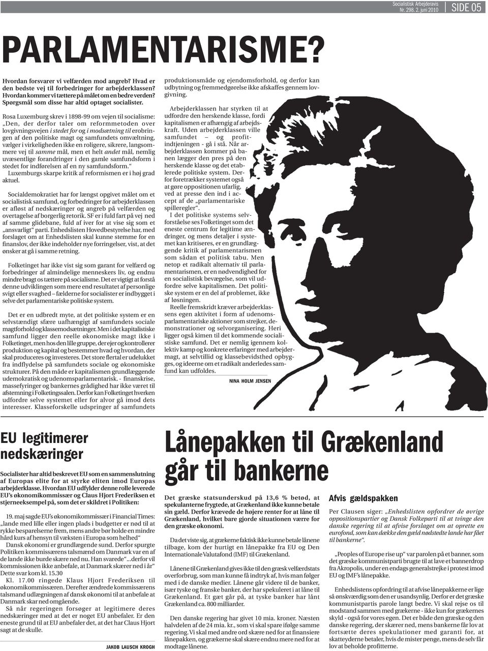 Rosa Luxemburg skrev i 1898-99 om vejen til socialisme: Den, der derfor taler om reformmetoden over lovgivningsvejen i stedet for og i modsætning til erobringen af den politiske magt og samfundets