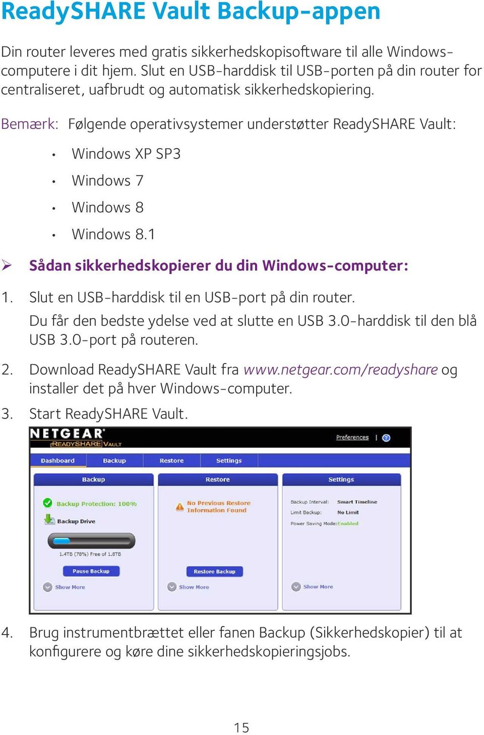Bemærk: Følgende operativsystemer understøtter ReadySHARE Vault: Windows XP SP3 Windows 7 Windows 8 Windows 8.1 ¾ Sådan sikkerhedskopierer du din Windows-computer: 1.