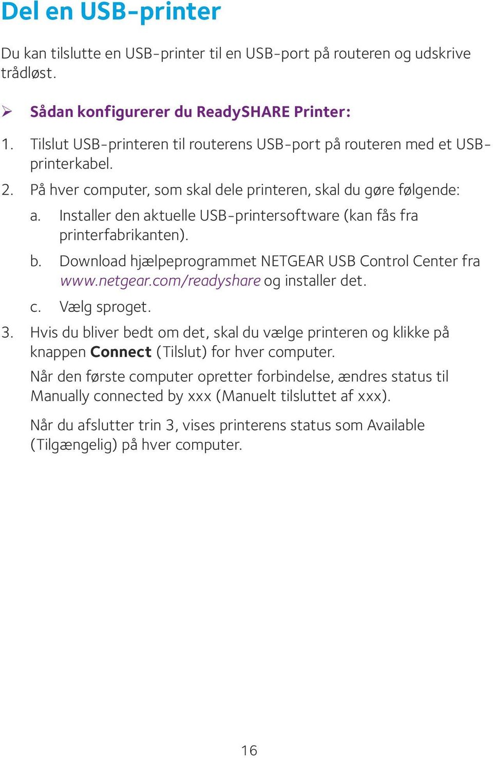Installer den aktuelle USB-printersoftware (kan fås fra printerfabrikanten). b. Download hjælpeprogrammet NETGEAR USB Control Center fra www.netgear.com/readyshare og installer det. c. Vælg sproget.