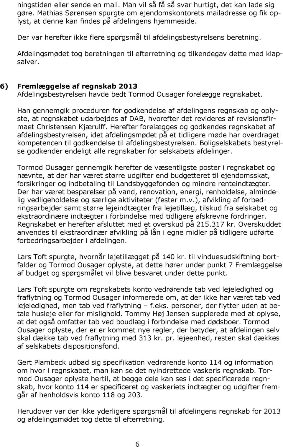 Afdelingsmødet tog beretningen til efterretning og tilkendegav dette med klapsalver. 6) Fremlæggelse af regnskab 2013 Afdelingsbestyrelsen havde bedt Tormod Ousager forelægge regnskabet.