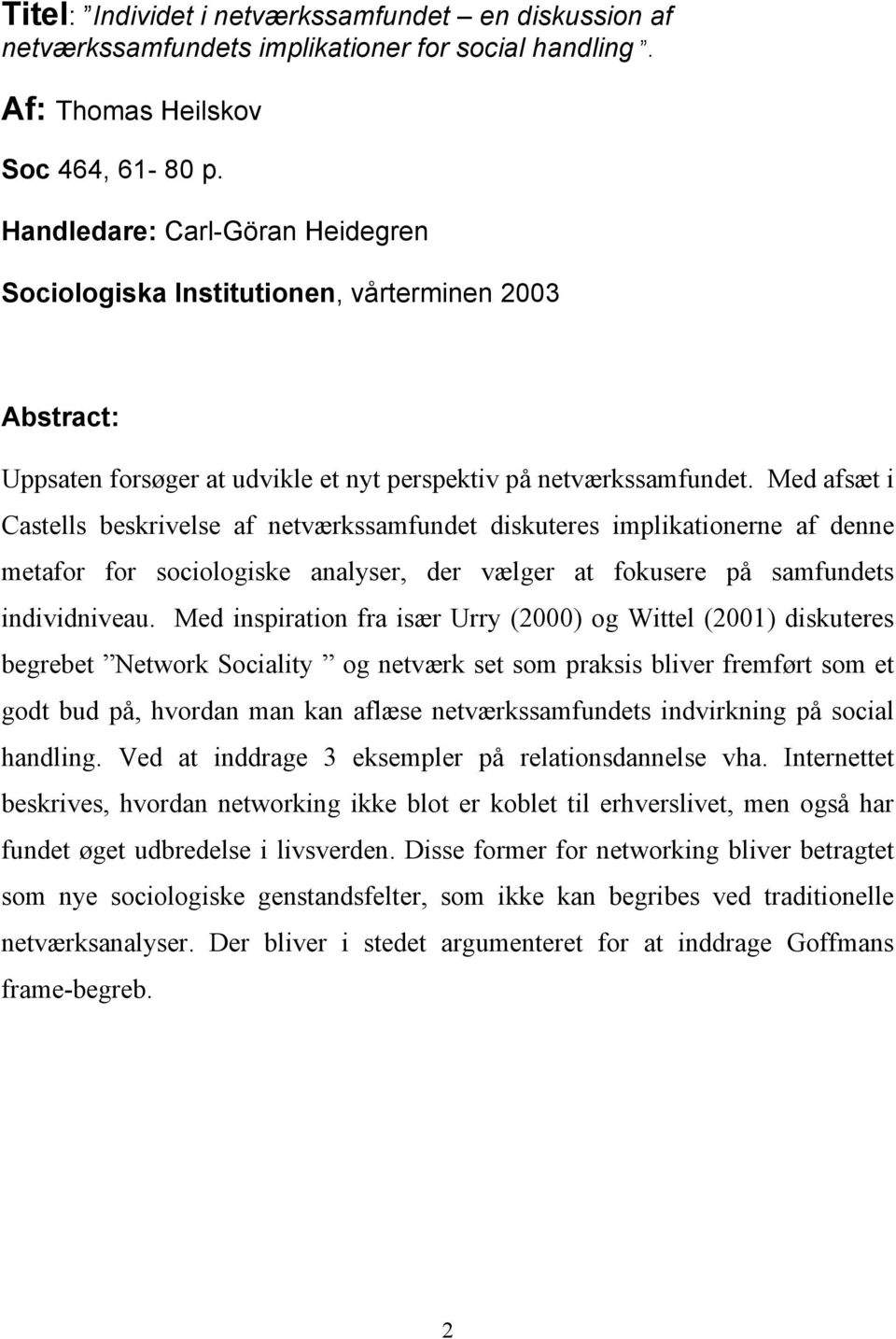 Med afsæt i Castells beskrivelse af netværkssamfundet diskuteres implikationerne af denne metafor for sociologiske analyser, der vælger at fokusere på samfundets individniveau.