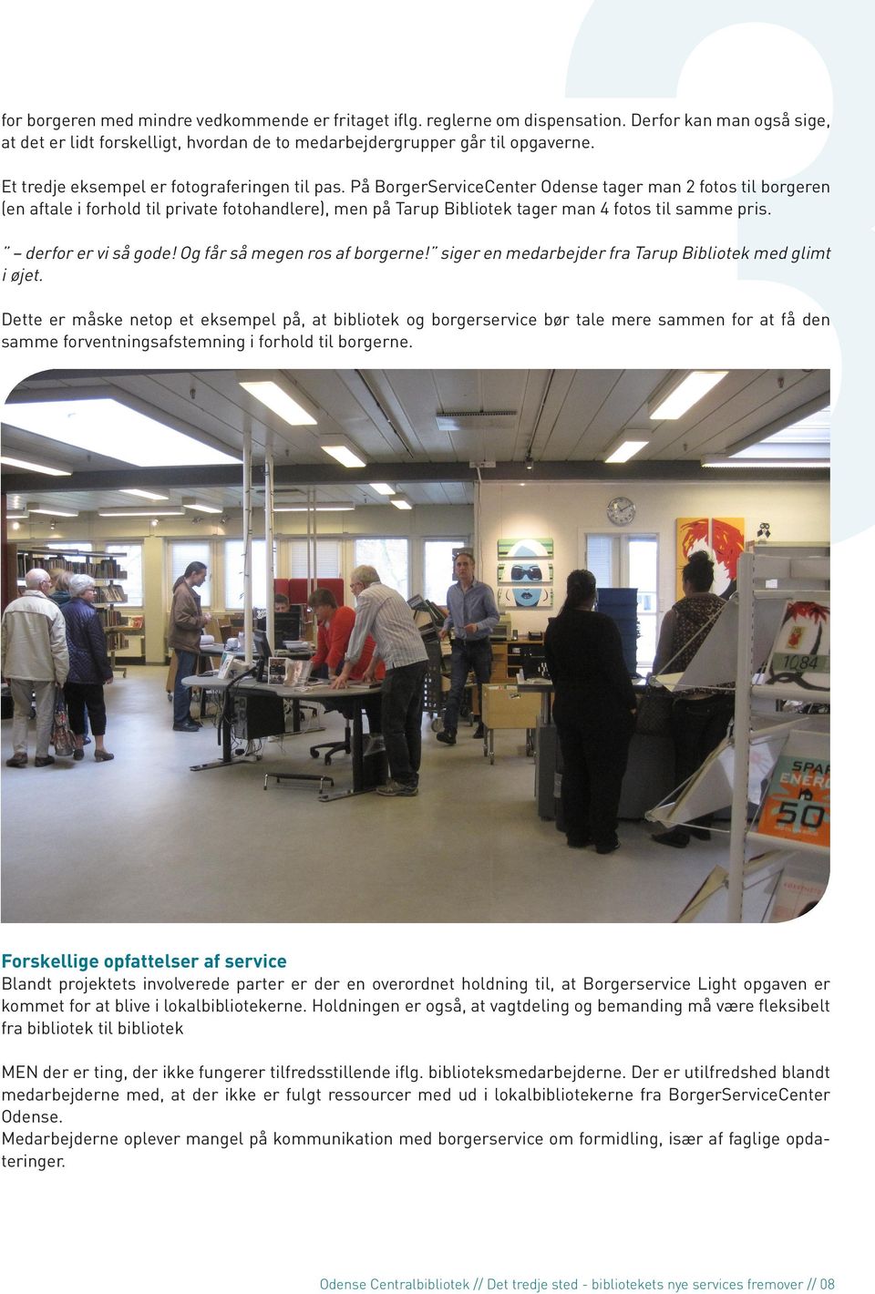 På BorgerServiceCenter Odense tager man 2 fotos til borgeren (en aftale i forhold til private fotohandlere), men på Tarup Bibliotek tager man 4 fotos til samme pris. derfor er vi så gode!