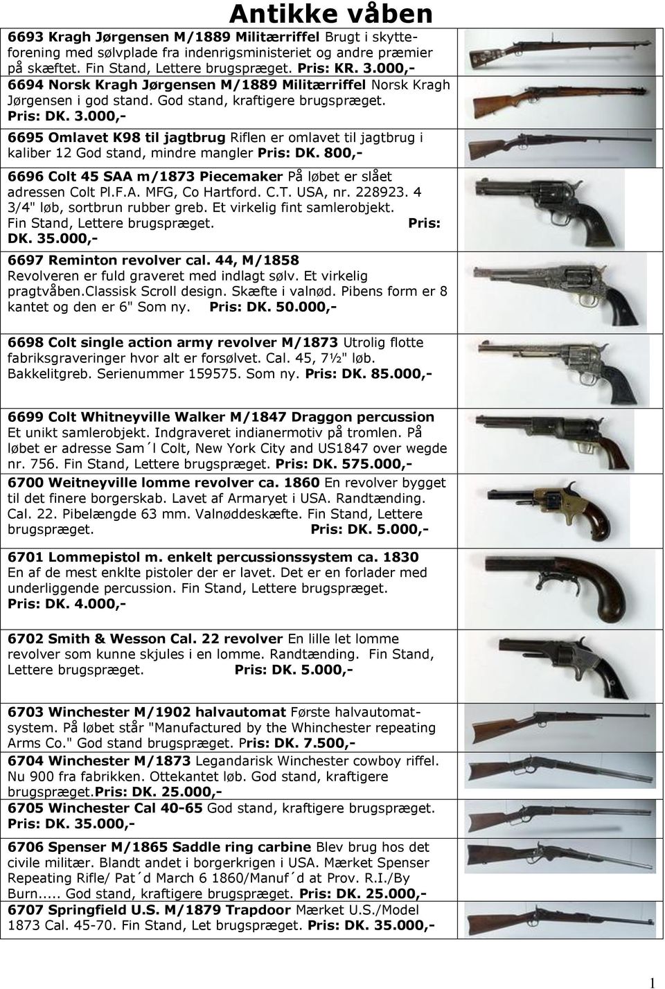 000,- 6695 Omlavet K98 til jagtbrug Riflen er omlavet til jagtbrug i kaliber 12 God stand, mindre mangler Pris: DK. 800,- 6696 Colt 45 SAA m/1873 Piecemaker På løbet er slået adressen Colt Pl.F.A. MFG, Co Hartford.