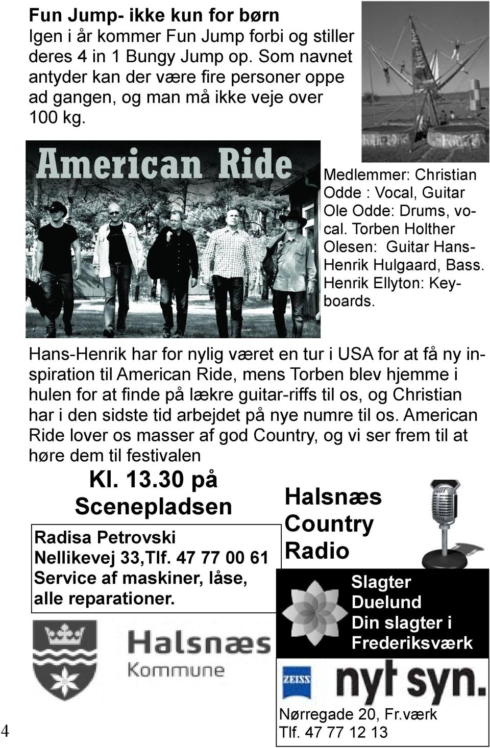Hans-Henrik har for nylig været en tur i USA for at få ny inspiration til American Ride, mens Torben blev hjemme i hulen for at finde på lækre guitar-riffs til os, og Christian har i den sidste tid