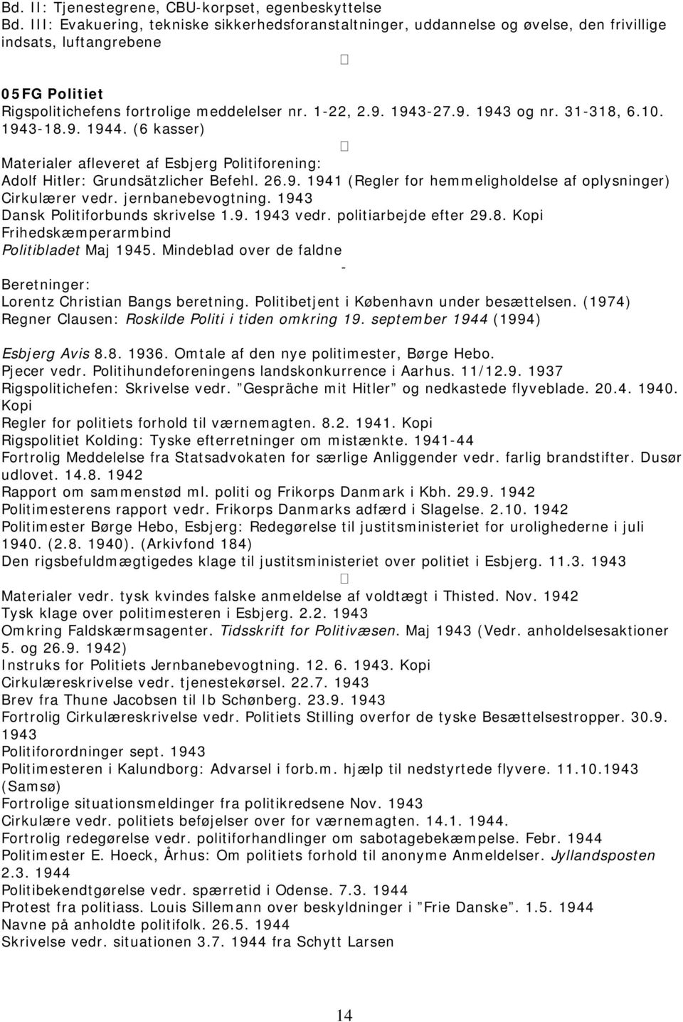 31-318, 6.10. 1943-18.9. 1944. (6 kasser) Materialer afleveret af Esbjerg Politiforening: Adolf Hitler: Grundsätzlicher Befehl. 26.9. 1941 (Regler for hemmeligholdelse af oplysninger) Cirkulærer vedr.