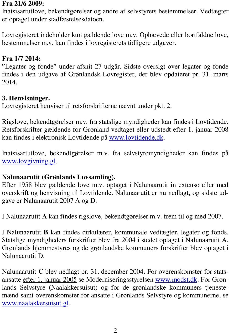 Sidste oversigt over legater og fonde findes i den udgave af Grønlandsk Lovregister, der blev opdateret pr. 31. marts 2014. 3. Henvisninger.