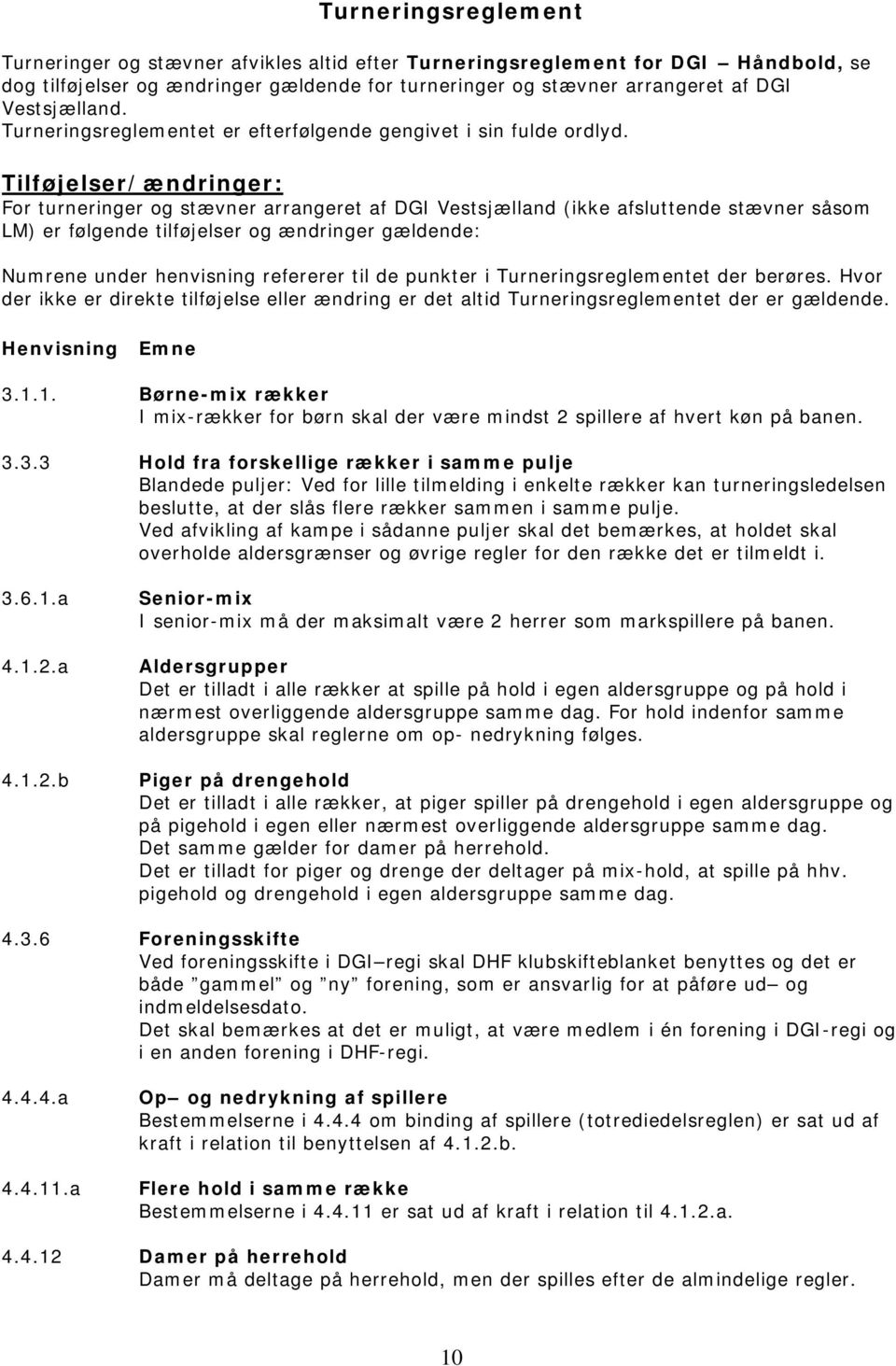 Tilføjelser/ændringer: For turneringer og stævner arrangeret af DGI Vestsjælland (ikke afsluttende stævner såsom LM) er følgende tilføjelser og ændringer gældende: Numrene under henvisning refererer