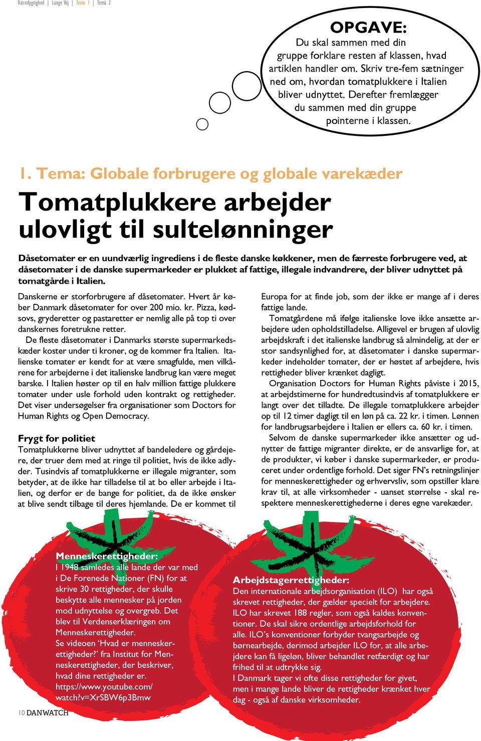 Tema: Globale forbrugere og globale varekæder Tomatplukkere arbejder ulovligt til sultelønninger Dåsetomater er en uundværlig ingrediens i de fleste danske køkkener, men de færreste forbrugere ved,