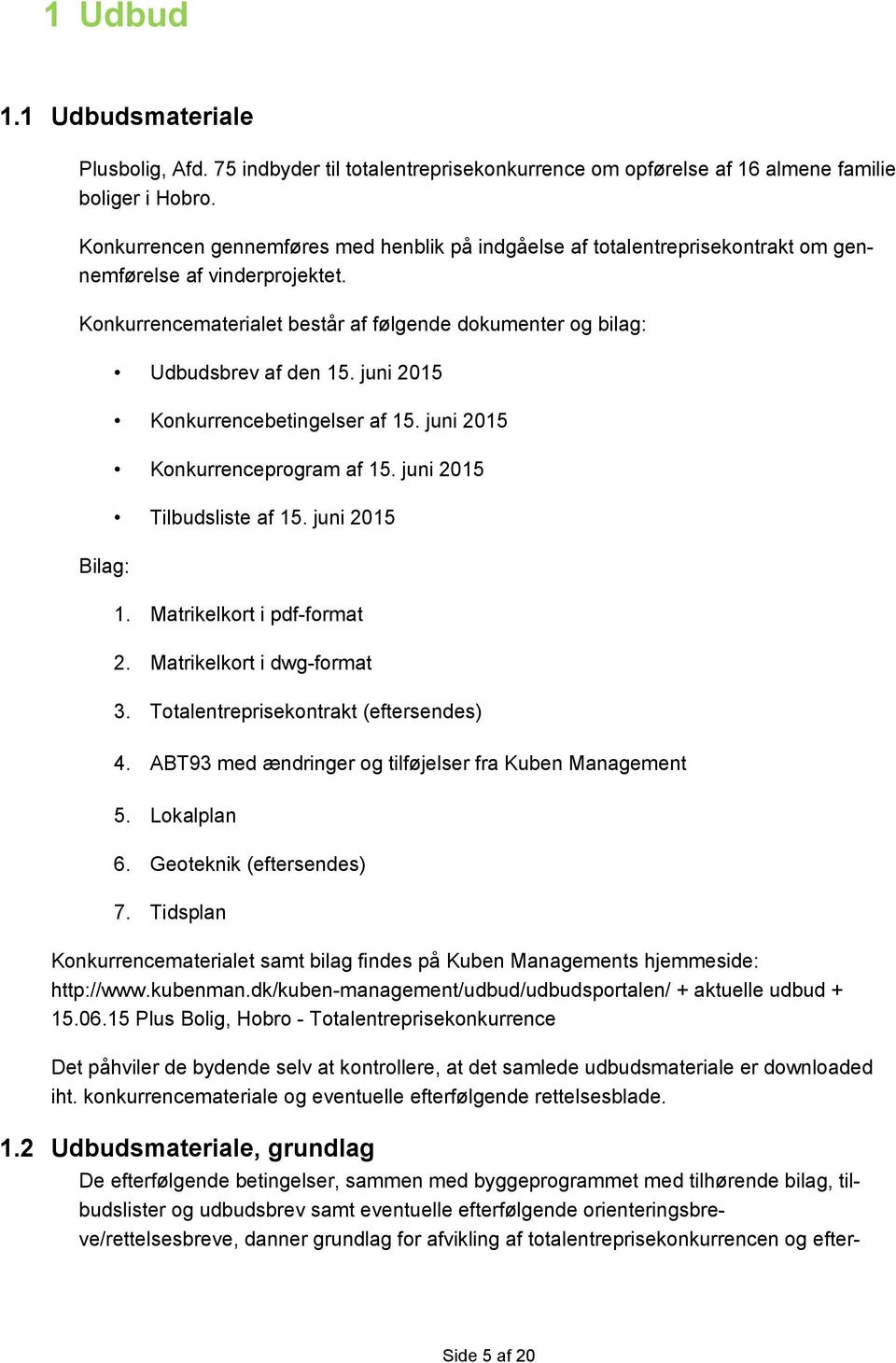 Konkurrencematerialet består af følgende dokumenter og bilag: Bilag: Udbudsbrev af den 15. juni 2015 Konkurrencebetingelser af 15. juni 2015 Konkurrenceprogram af 15. juni 2015 Tilbudsliste af 15.