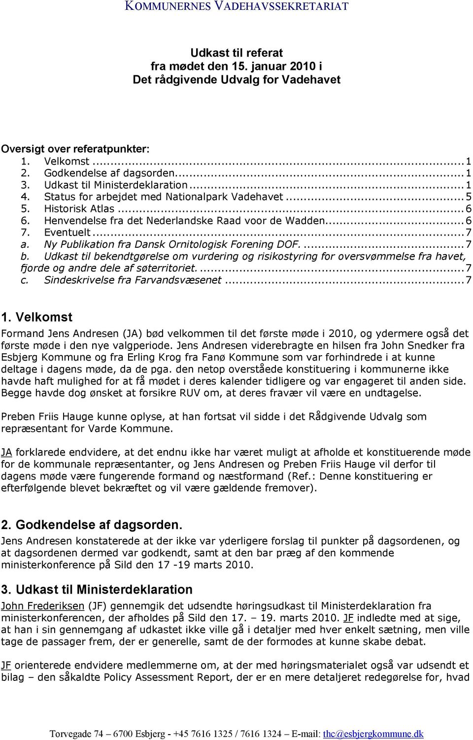 Ny Publikation fra Dansk Ornitologisk Forening DOF....7 b. Udkast til bekendtgørelse om vurdering og risikostyring for oversvømmelse fra havet, fjorde og andre dele af søterritoriet....7 c.