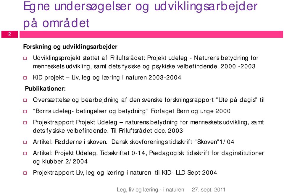 2000-2003 KID projekt Liv, leg og læring i naturen 2003-2004 Publikationer: Oversættelse og bearbejdning af den svenske forskningsrapport Ute på dagis til Børns udeleg- betingelser og betydning