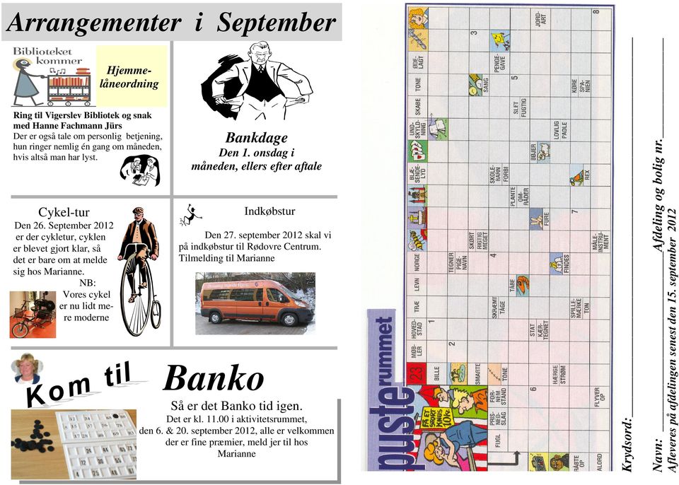 onsdag i måneden, ellers efter aftale Indkøbstur Den 27. september 2012 skal vi på indkøbstur til Rødovre Centrum. Tilmelding til Marianne Banko Så er det Banko tid igen. Det er kl. 11.