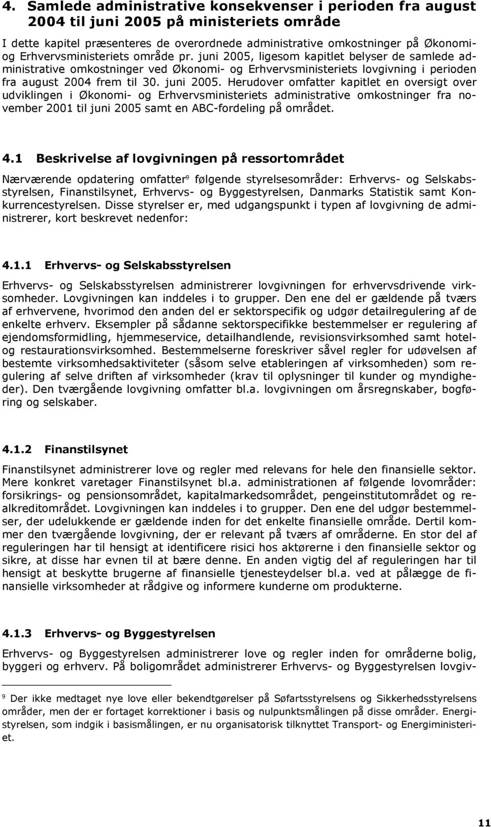 4.1 Beskrivelse af lovgivningen på ressortområdet Nærværende opdatering omfatter 9 følgende styrelsesområder: Erhvervs- og Selskabsstyrelsen, Finanstilsynet, Erhvervs- og Byggestyrelsen, Danmarks