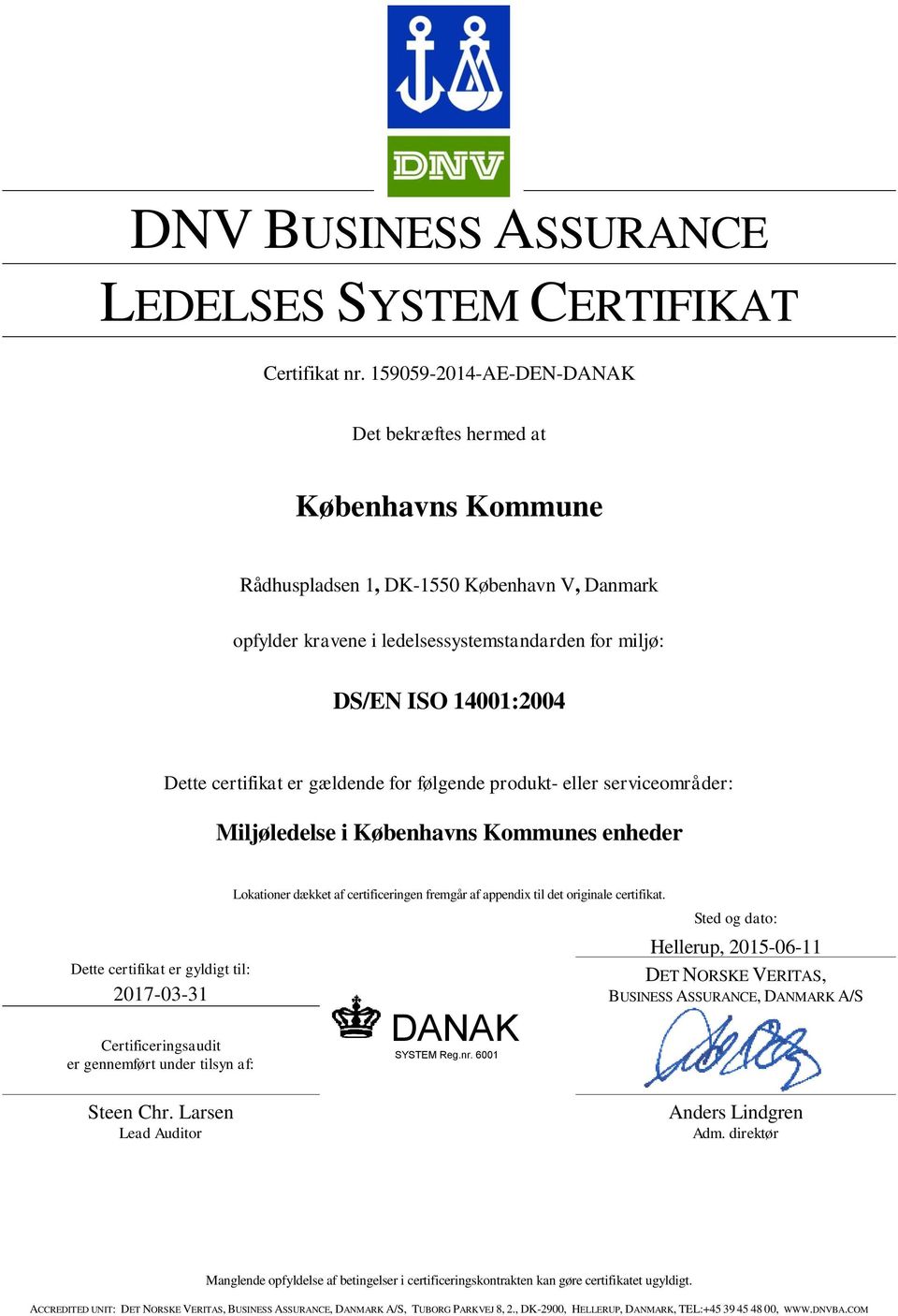 14001:2004 Dette certifikat er gældende for følgende produkt- eller serviceområder: Miljøledelse i Københavns Kommunes enheder Dette certifikat er gyldigt til: 2017-03-31