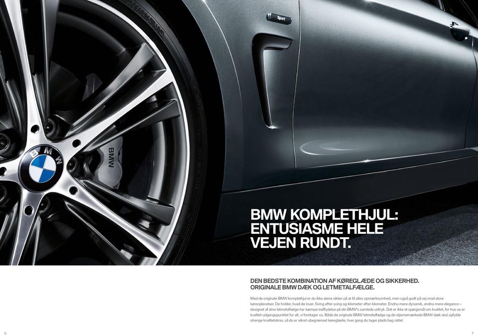 Sving efter sving og kilometer efter kilometer. Endnu mere dynamik, endnu mere elegance designet af dine letmetalfælge har kæmpe indflydelse på din BMW s samlede udtryk.