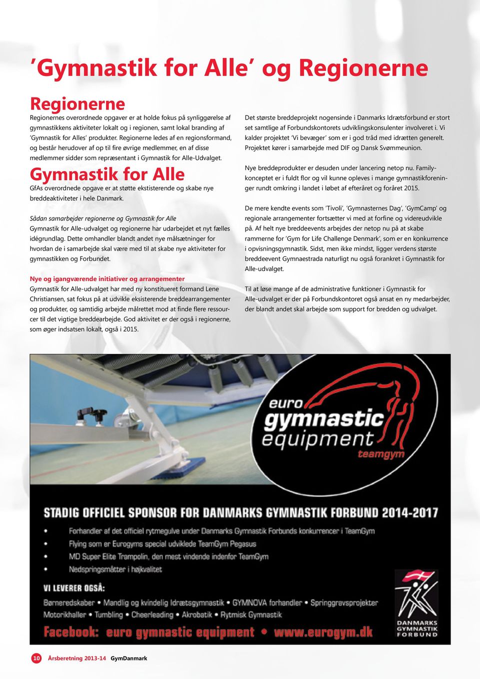 Gymnastik for Alle GfAs overordnede opgave er at støtte ekstisterende og skabe nye breddeaktiviteter i hele Danmark.