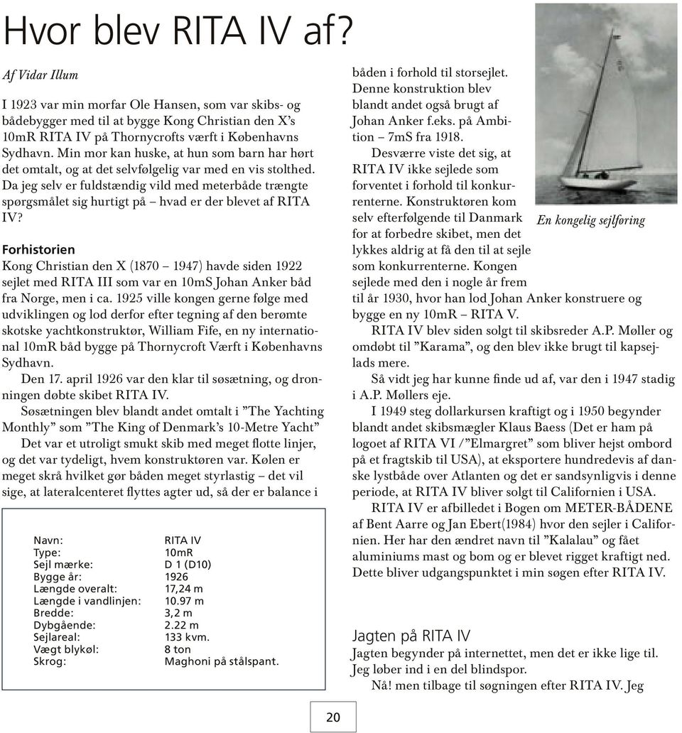 Da jeg selv er fuldstændig vild med meterbåde trængte spørgsmålet sig hurtigt på hvad er der blevet af RITA IV?