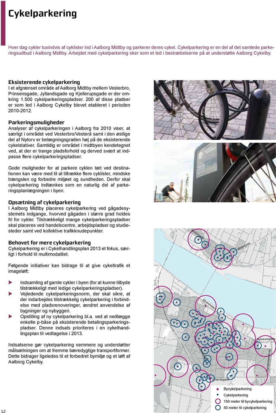 Eksisterende cykelparkering I et afgrænset område af Aalborg Midtby mellem Vesterbro, Prinsensgade, Jyllandsgade og Kjellerpsgade er der omkring 1.500 cykelparkeringspladser.