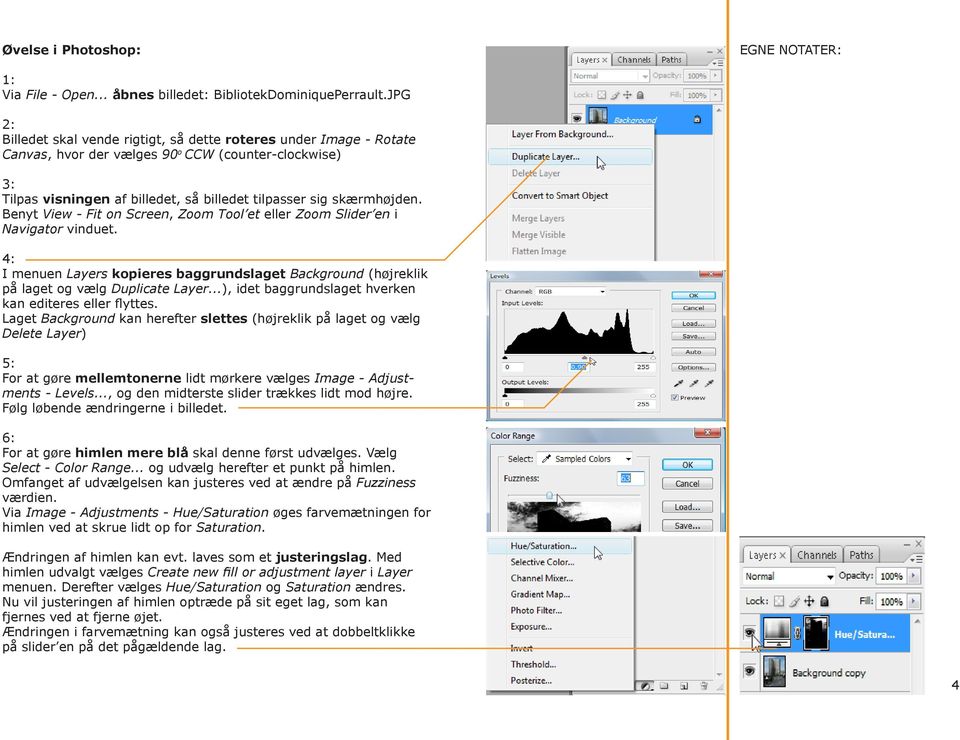 Benyt View - Fit on Screen, Zoom Tool et eller Zoom Slider en i Navigator vinduet. 4: I menuen Layers kopieres baggrundslaget Background (højreklik på laget og vælg Duplicate Layer.