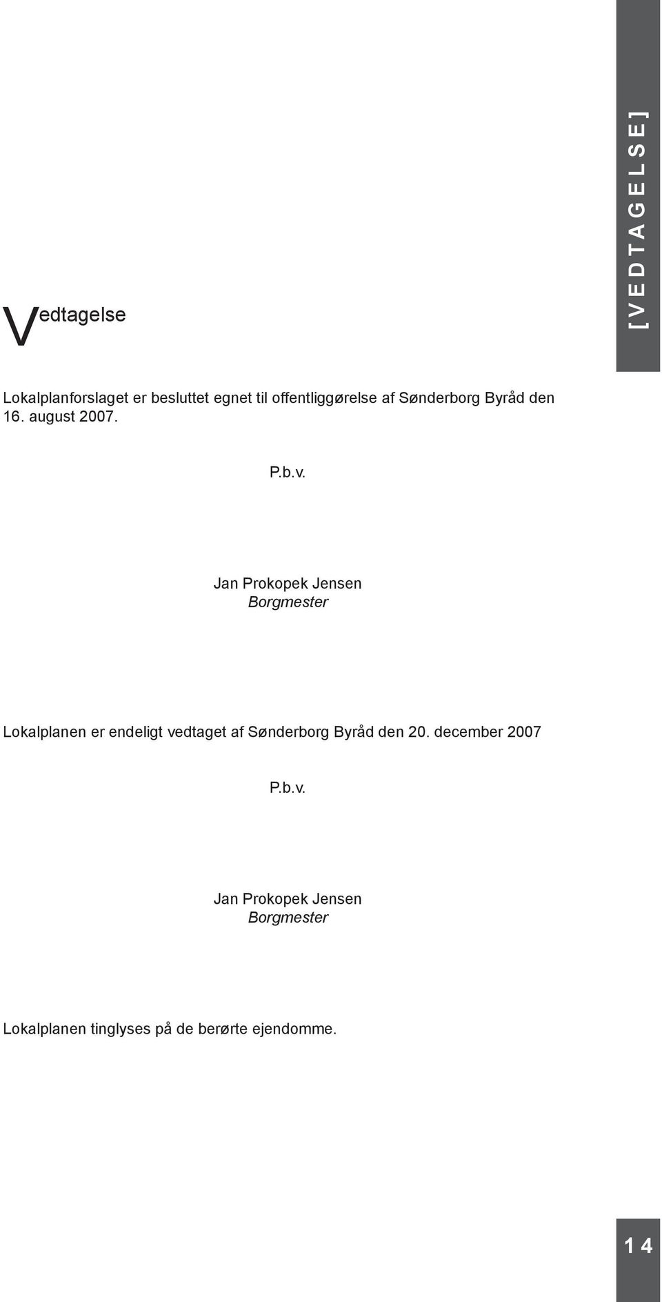 Jan Prokopek Jensen Borgmester Lokalplanen er endeligt vedtaget af Sønderborg Byråd