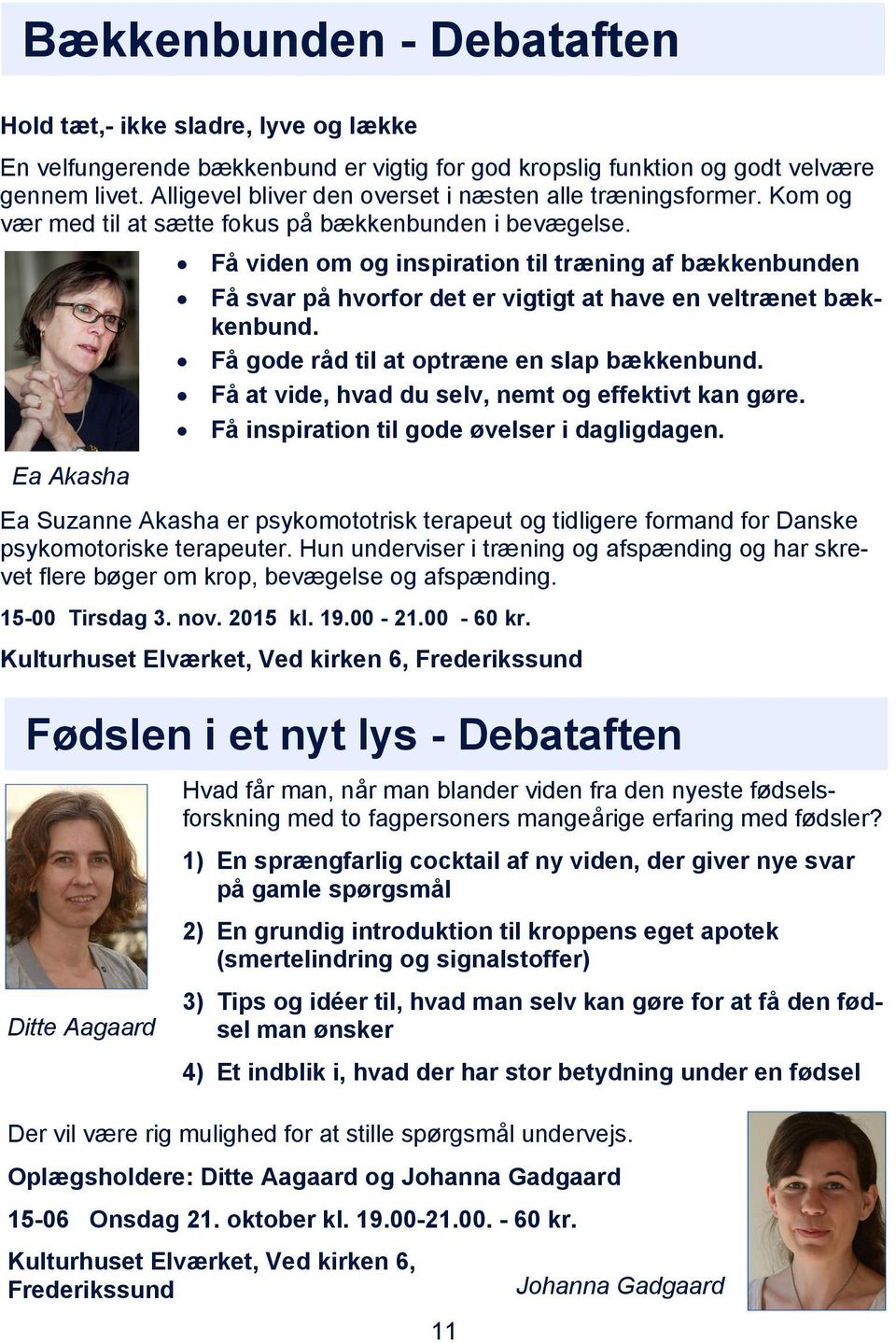 Ea Akasha Fødslen i et nyt lys - Debataften Ditte Aagaard Få viden om og inspiration til træning af bækkenbunden Få svar på hvorfor det er vigtigt at have en veltrænet bækkenbund.
