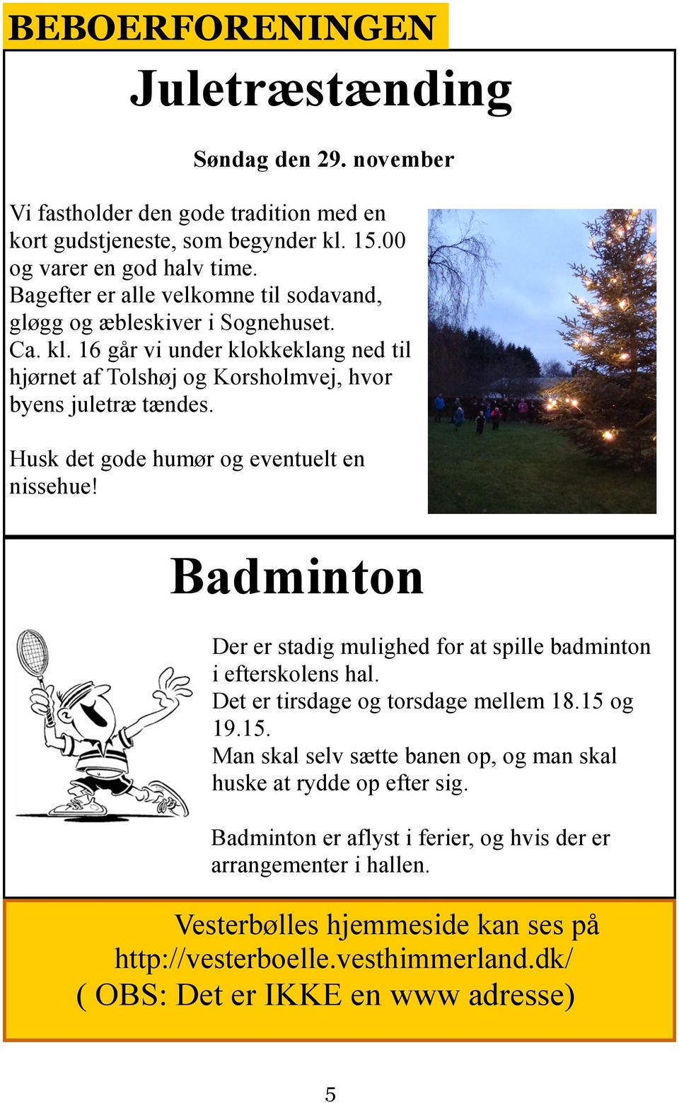 Husk det gode humør og eventuelt en nissehue! Badminton Der er stadig mulighed for at spille badminton i efterskolens hal. Det er tirsdage og torsdage mellem 18.15 