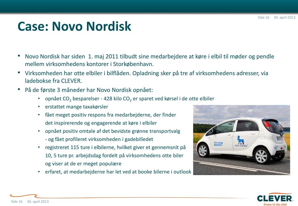 På de første 3 måneder har Novo Nordisk opnået: opnået CO 2 besparelser - 428 kilo CO 2 er sparet ved kørsel i de otte elbiler erstattet mange taxakørsler fået meget positiv respons fra