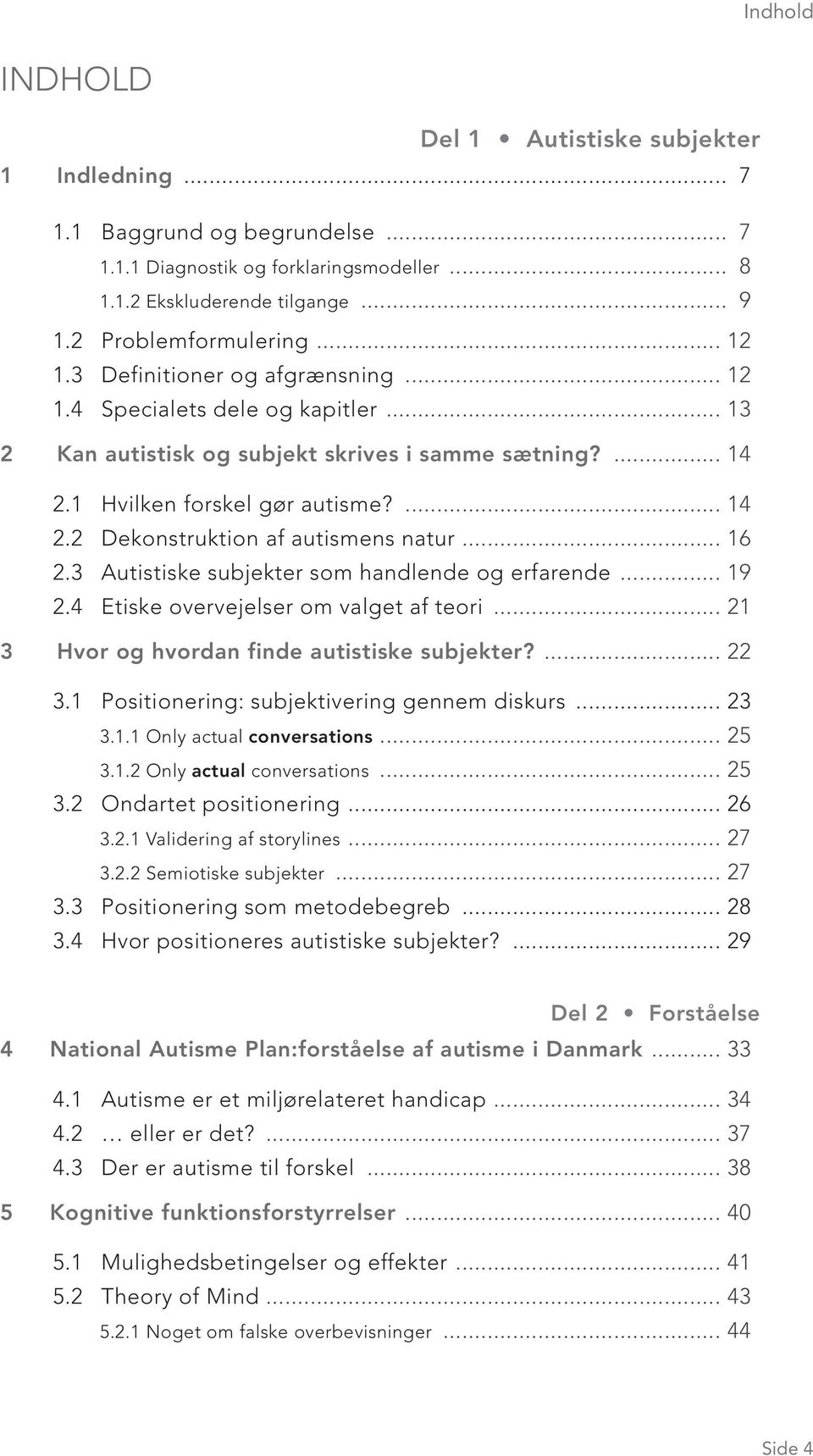 .. 16 2.3 Autistiske subjekter som handlende og erfarende... 19 2.4 Etiske overvejelser om valget af teori... 21 3 Hvor og hvordan finde autistiske subjekter?... 22 3.