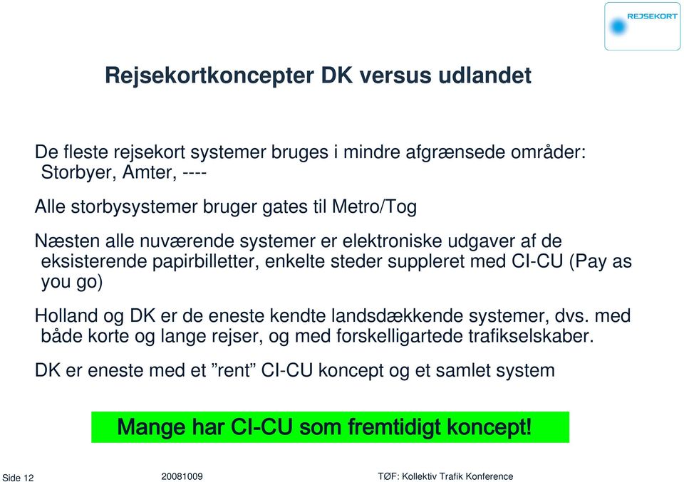 steder suppleret med CI-CU (Pay as you go) Holland og DK er de eneste kendte landsdækkende systemer, dvs.