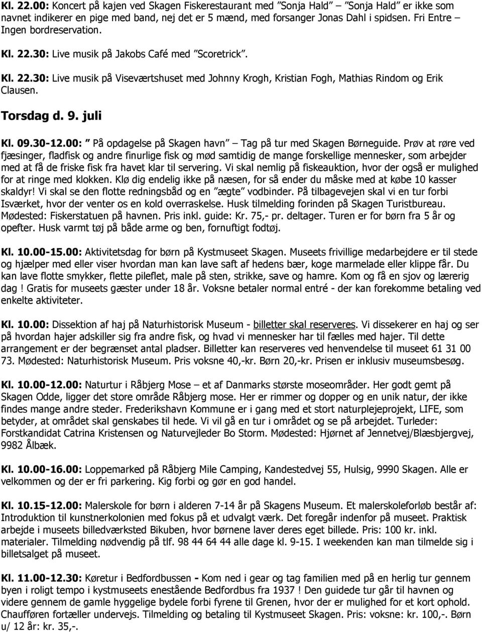 Torsdag d. 9. juli Kl. 09.30-12.00: På opdagelse på Skagen havn Tag på tur med Skagen Børneguide.