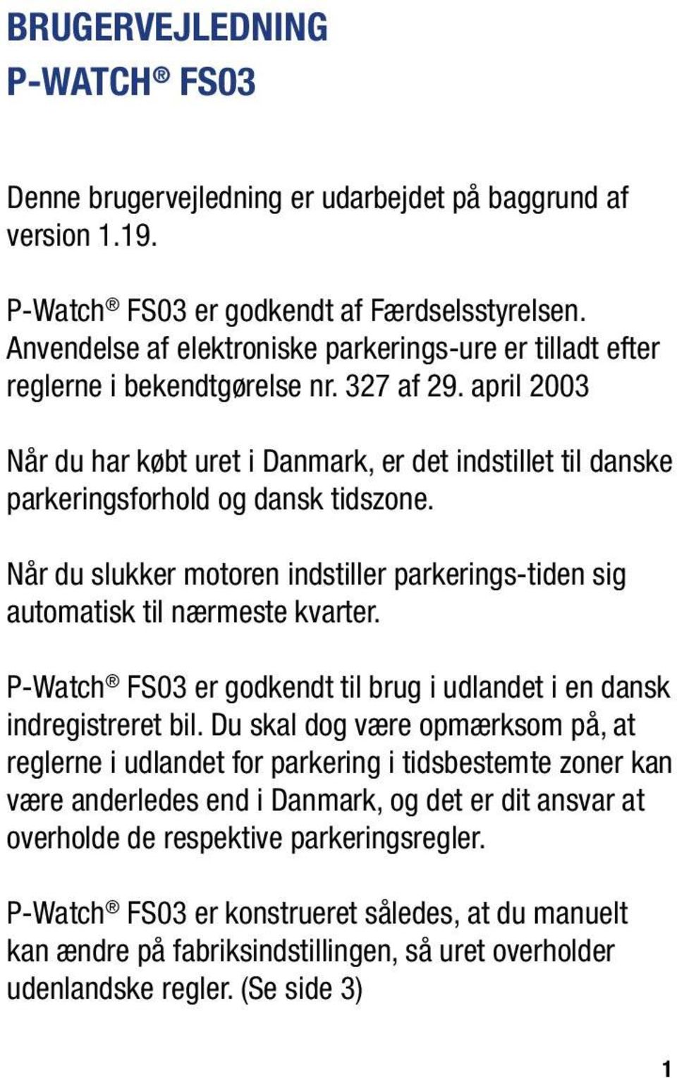 april 2003 Når du har købt uret i Danmark, er det indstillet til danske parkeringsforhold og dansk tidszone. Når du slukker motoren indstiller parkerings-tiden sig automatisk til nærmeste kvarter.