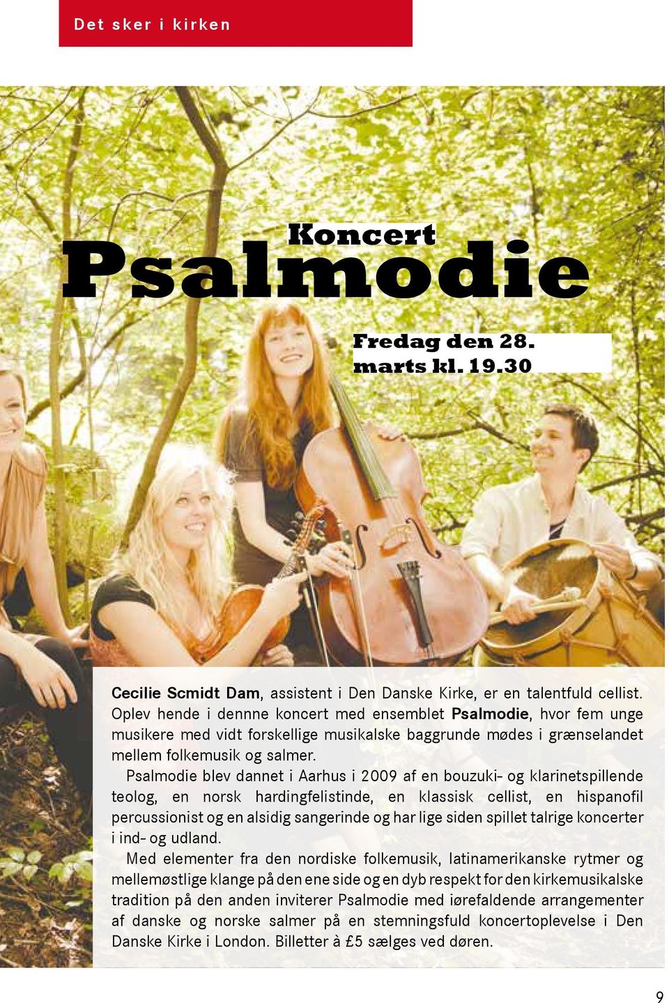 Psalmodie blev dannet i Aarhus i 2009 af en bouzuki- og klarinetspillende teolog, en norsk hardingfelistinde, en klassisk cellist, en hispanofil percussionist og en alsidig sangerinde og har lige