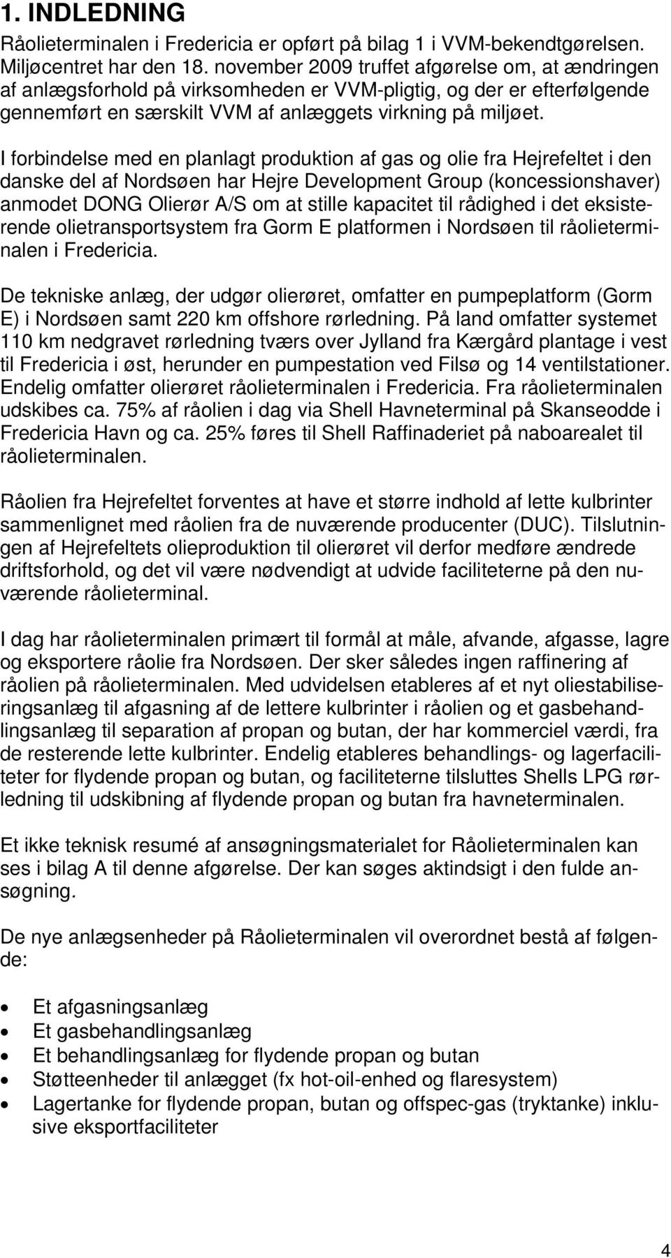 I forbindelse med en planlagt produktion af gas og olie fra Hejrefeltet i den danske del af Nordsøen har Hejre Development Group (koncessionshaver) anmodet DONG Olierør A/S om at stille kapacitet til