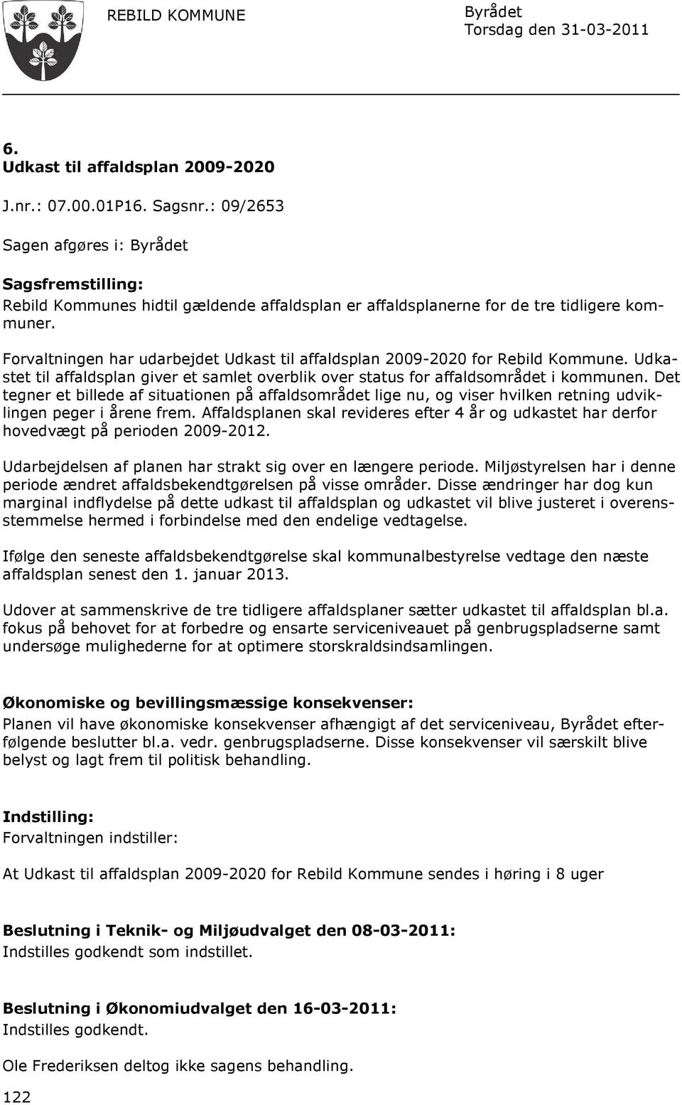 Forvaltningen har udarbejdet Udkast til affaldsplan 2009-2020 for Rebild Kommune. Udkastet til affaldsplan giver et samlet overblik over status for affaldsområdet i kommunen.
