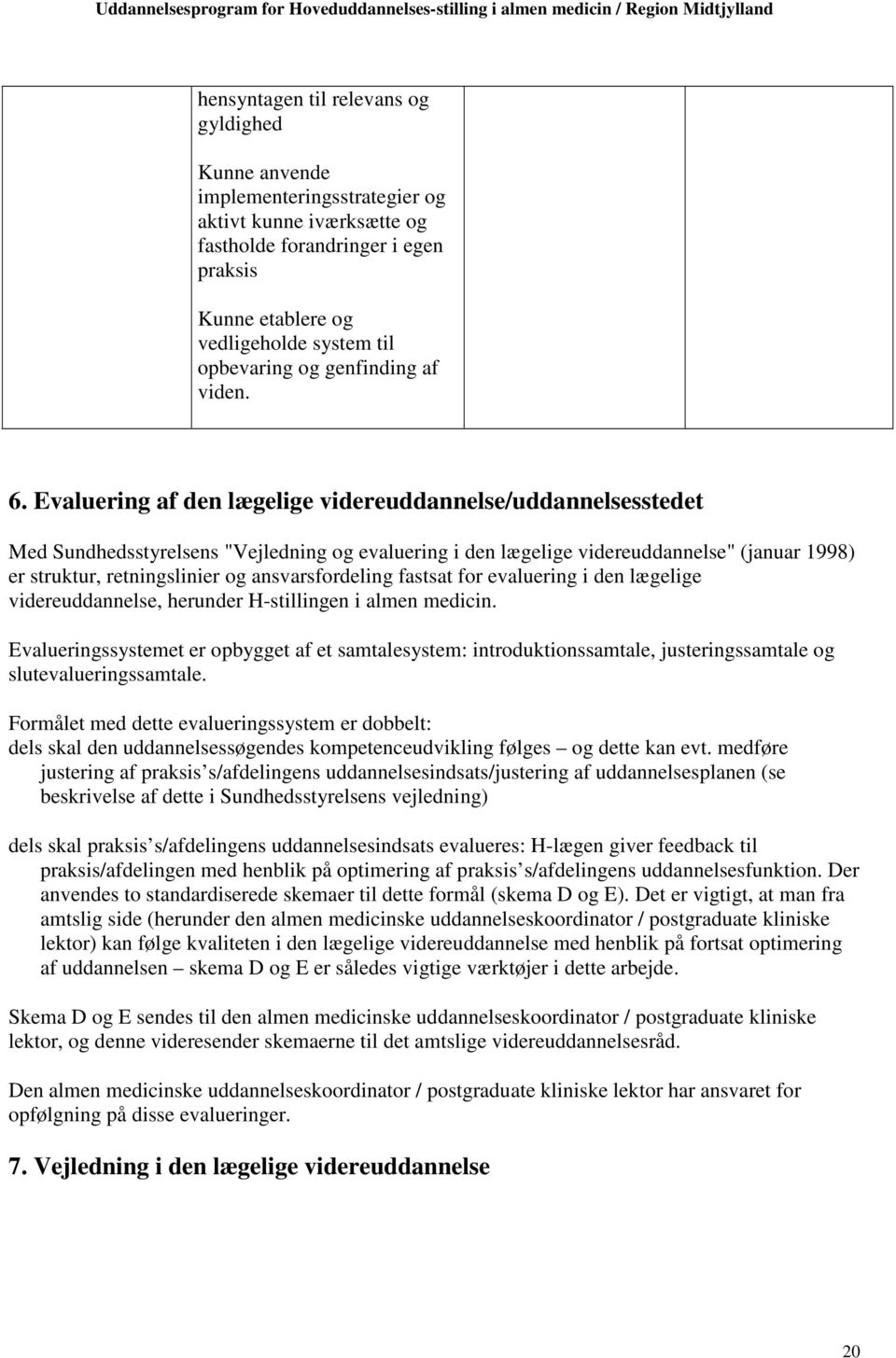 Evaluering af den lægelige videreuddannelse/uddannelsesstedet Med Sundhedsstyrelsens "Vejledning evaluering i den lægelige videreuddannelse" (januar 1998) er struktur, retningslinier ansvarsfordeling