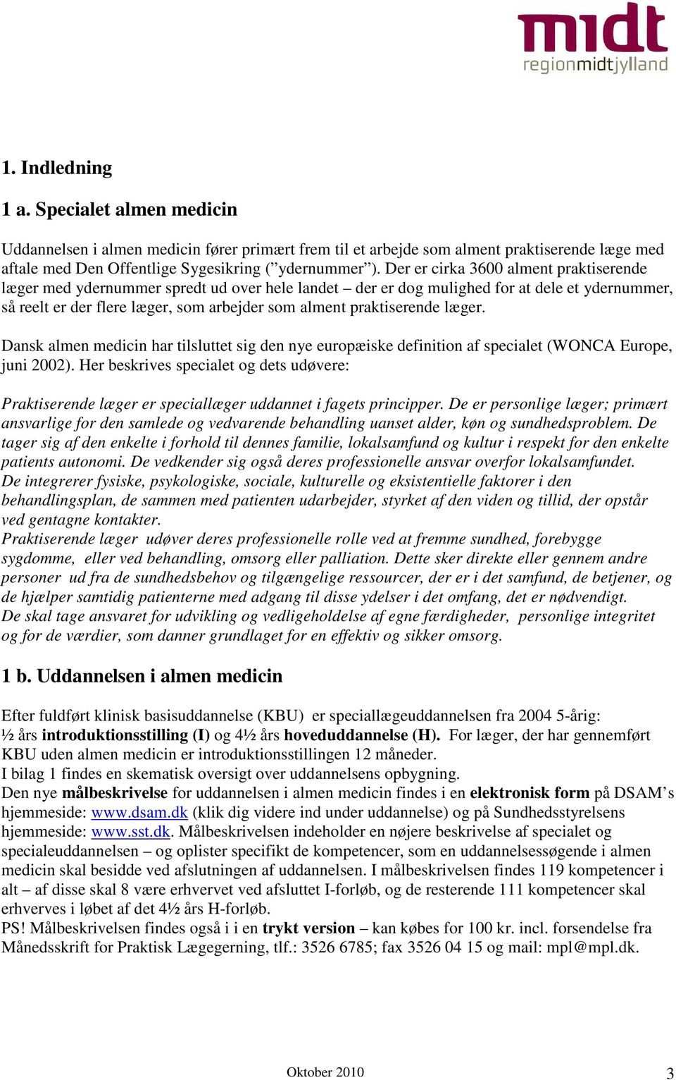 læger. Dansk almen medicin har tilsluttet sig den nye europæiske definition af specialet (WONCA Europe, juni 2002).