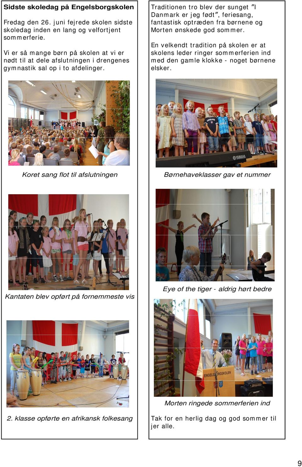Traditionen tro blev der sunget I Danmark er jeg født, feriesang, fantastisk optræden fra børnene og Morten ønskede god sommer.