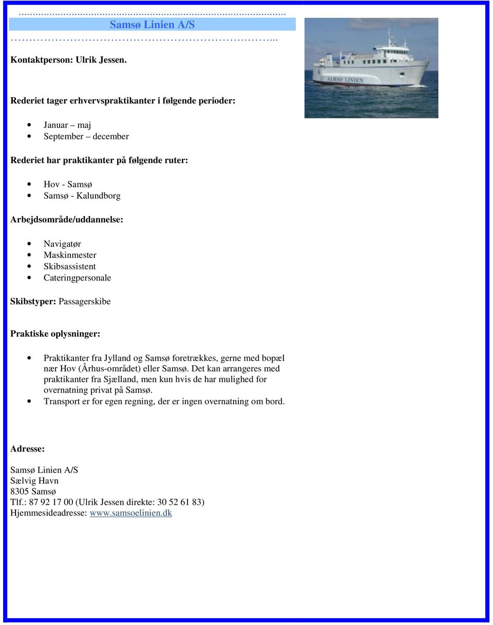 Arbejdsområde/uddannelse: Navigatør Maskinmester Skibsassistent Cateringpersonale Skibstyper: Passagerskibe Praktiske oplysninger: Praktikanter fra Jylland og Samsø foretrækkes, gerne med