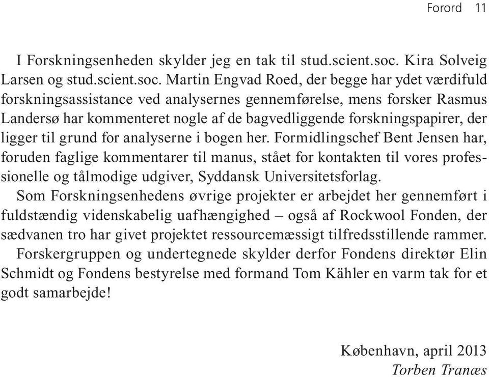 Martin Engvad Roed, der begge har ydet værdifuld forskningsassistance ved analysernes gennemførelse, mens forsker Rasmus Landersø har kommenteret nogle af de bagvedliggende forskningspapirer, der