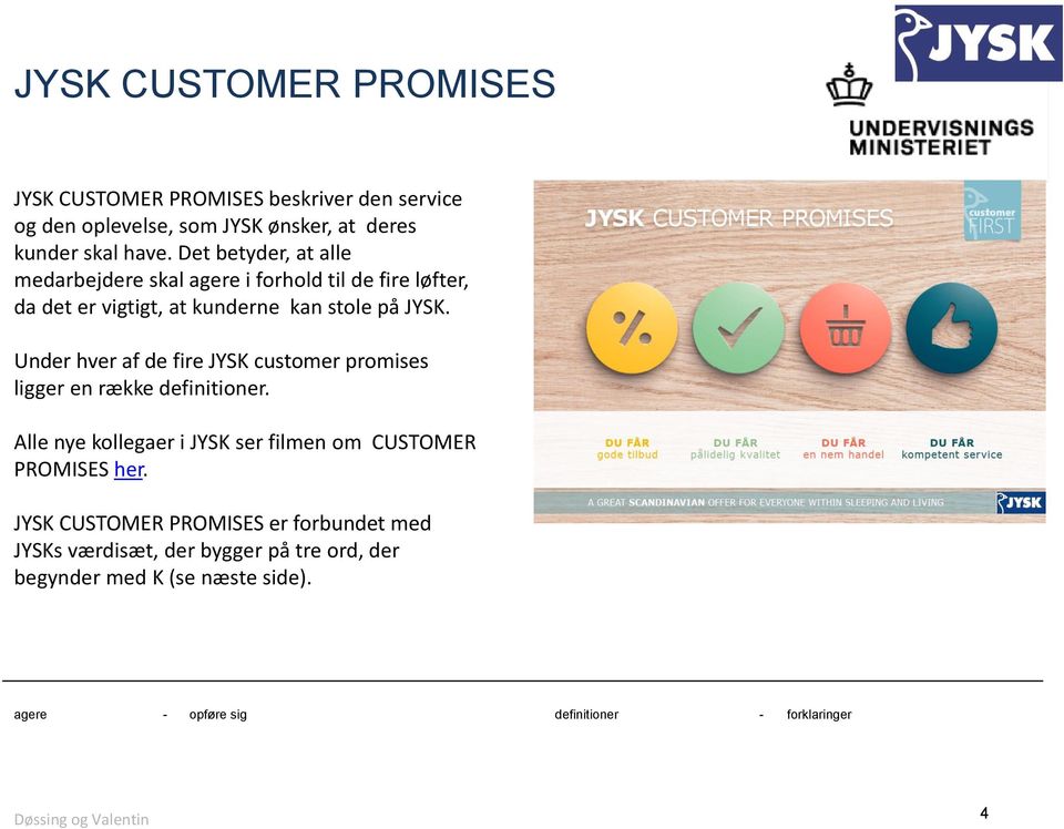 Under hver af de fire JYSK customer promises ligger en række definitioner. Alle nye kollegaer i JYSK ser filmen om CUSTOMER PROMISES her.