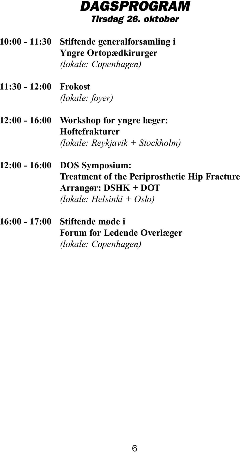 Frokost (lokale: foyer) 12:00-16:00 Workshop for yngre læger: Hoftefrakturer (lokale: Reykjavik + Stockholm)
