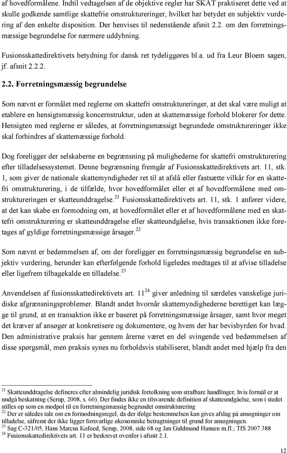 disposition. Der henvises til nedenstående afsnit 2.2. om den forretningsmæssige begrundelse for nærmere uddybning. Fusionsskattedirektivets betydning for dansk ret tydeliggøres bl.a. ud fra Leur Bloem sagen, jf.
